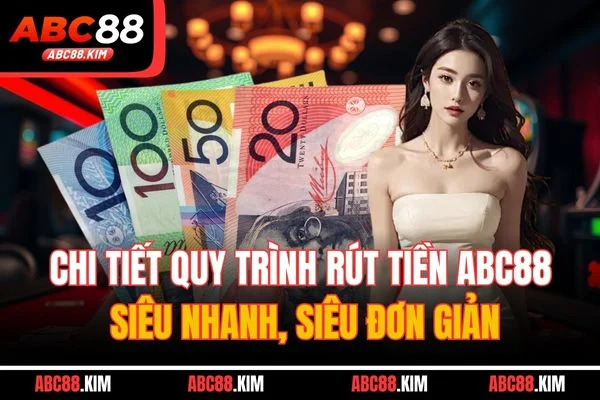 Chi tiết quy trình rút tiền ABC88 siêu nhanh, siêu đơn giản Chi tiết quy trình rút tiền ABC88 siêu nhanh, siêu đơn giản