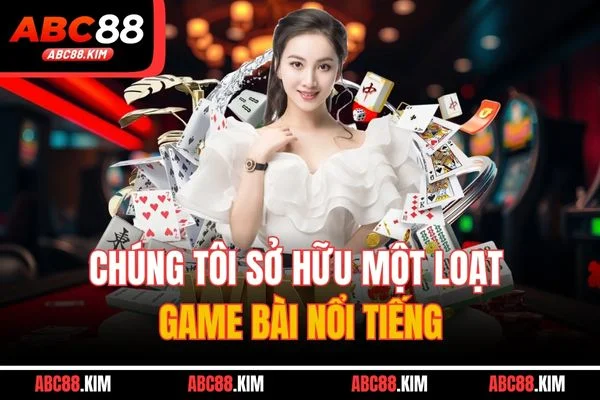 Chúng tôi sở hữu một loạt game bài nổi tiếng