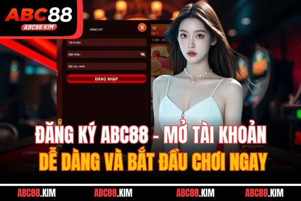 Đăng Ký ABC88 - Mở Tài Khoản Dễ Dàng Và Bắt Đầu Chơi Ngay