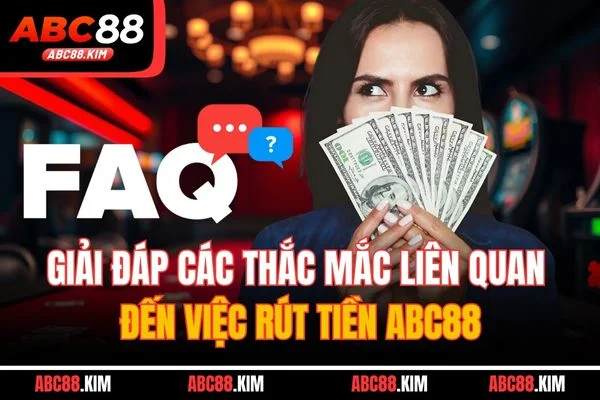 Giải đáp các thắc mắc liên quan đến việc rút tiền ABC88 Giải đáp các thắc mắc liên quan đến việc rút tiền ABC88