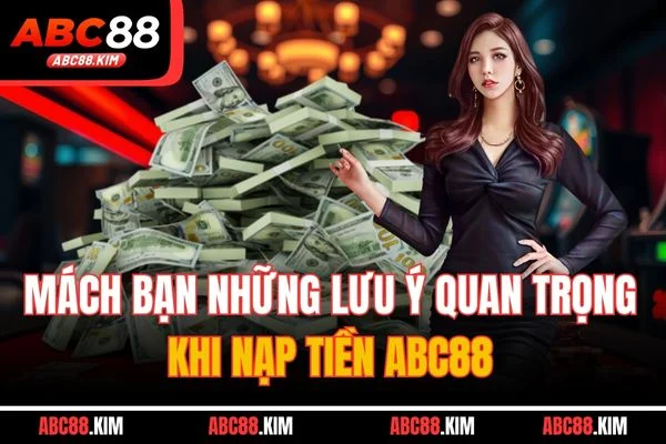 Mách bạn những lưu ý quan trọng khi nạp tiền ABC88 Mách bạn những lưu ý quan trọng khi nạp tiền ABC88