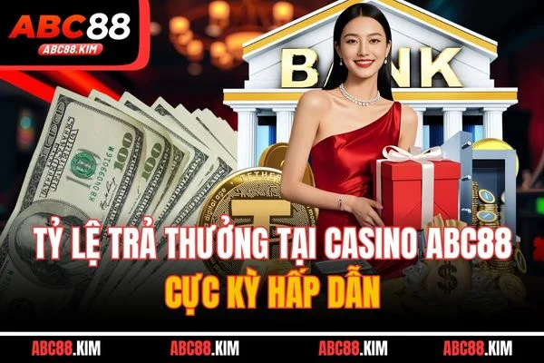 Tỷ lệ trả thưởng tại Casino ABC88 cực kỳ hấp dẫn