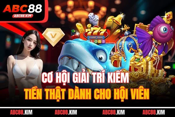 Cơ hội giải trí kiếm tiền thật dành cho hội viên