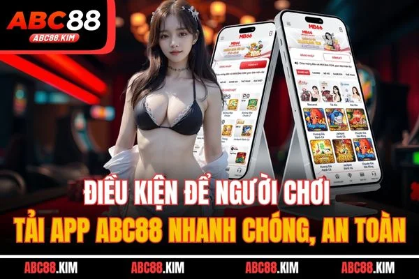Điều kiện để người chơi tải app ABC88 nhanh chóng, an toàn Điều kiện để người chơi tải app ABC88 nhanh chóng, an toàn