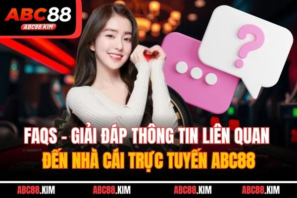 FAQs - Giải đáp thông tin liên quan đến nhà cái trực tuyến ABC88