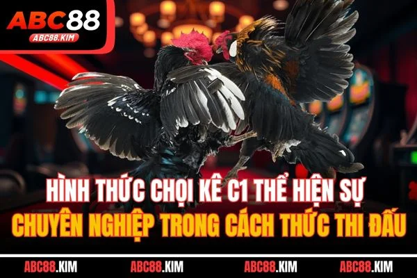 Hình thức chọi kê C1 thể hiện sự chuyên nghiệp trong cách thức thi đấu