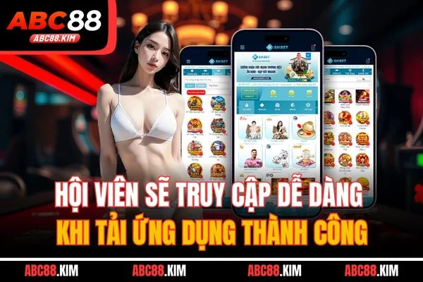 Hội viên sẽ truy cập dễ dàng khi tải ứng dụng thành công Hội viên sẽ truy cập dễ dàng khi tải ứng dụng thành công