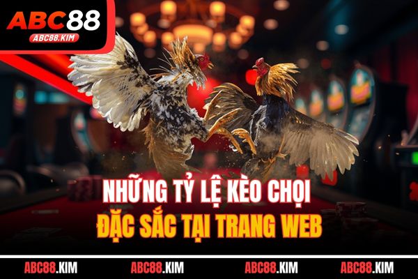 Những tỷ lệ kèo chọi đặc sắc tại trang web Những tỷ lệ kèo chọi đặc sắc tại trang web