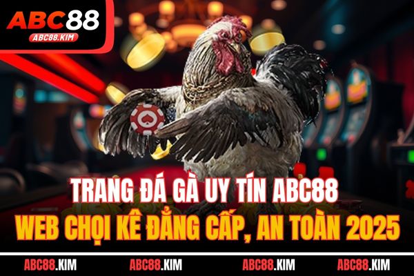 Trang Đá Gà Uy Tín ABC88 | Web Chọi Kê Đẳng Cấp, An Toàn 2025