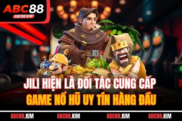 Jili hiện là đối tác cung cấp game nổ hũ uy tín hàng đầu