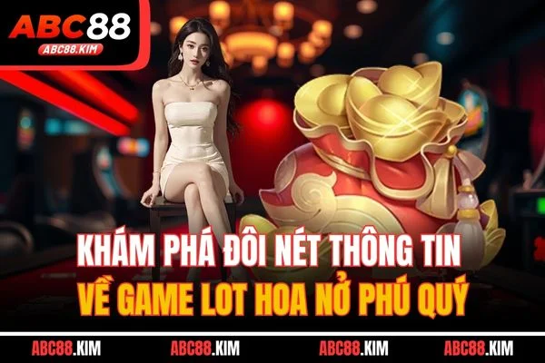 Khám phá đôi nét thông tin về game lot Hoa Nở Phú Quý Khám phá đôi nét thông tin về game lot Hoa Nở Phú Quý