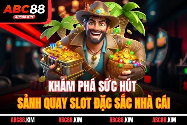 Khám phá sức hút sảnh quay slot đặc sắc nhà cái