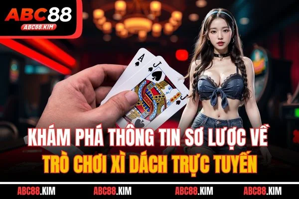 Khám phá thông tin sơ lược về trò chơi xì dách trực tuyến Khám phá thông tin sơ lược về trò chơi xì dách trực tuyến