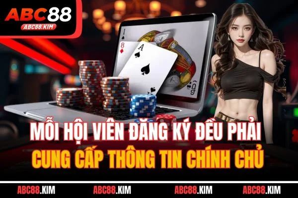Mỗi hội viên đăng ký đều phải cung cấp thông tin chính chủ Mỗi hội viên đăng ký đều phải cung cấp thông tin chính chủ