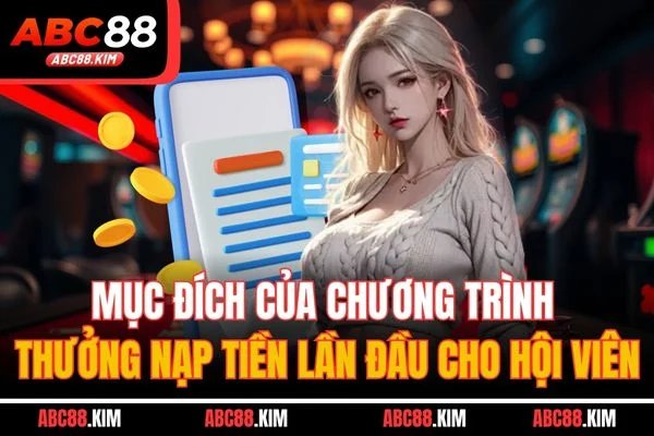 Mục đích của chương trình thưởng nạp tiền lần đầu cho hội viên Mục đích của chương trình thưởng nạp tiền lần đầu cho hội viên