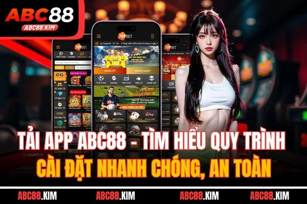 Tải App ABC88 - Tìm Hiểu Quy Trình Cài Đặt Nhanh Chóng, An Toàn