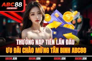 Thưởng Nạp Tiền Lần Đầu - Ưu Đãi Chào Mừng Tân Binh ABC88