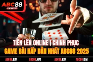 Tiến Lên Online| Chinh Phục Game Bài Hấp Dẫn Nhất ABC88 2025