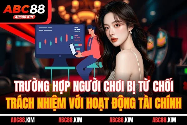 Trường hợp người chơi bị từ chối trách nhiệm với hoạt động tài chính Trường hợp người chơi bị từ chối trách nhiệm với hoạt động tài chính