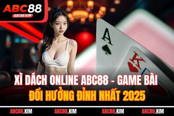Xì Dách Online ABC88 - Game Bài Đổi Thưởng Đỉnh Nhất 2025