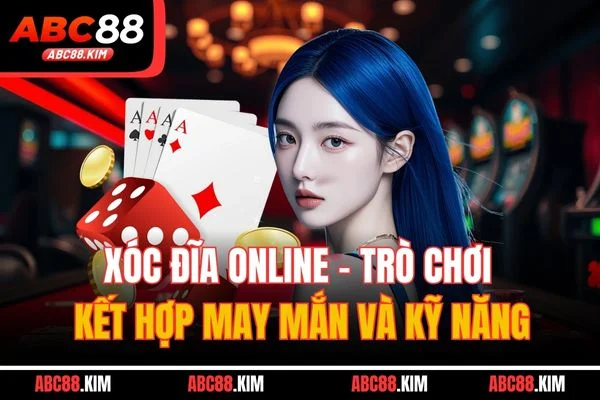 Xóc Đĩa Online - Trò Chơi Kết Hợp May Mắn Và Kỹ Năng